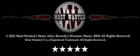 © 2022 Most Wanted / Stone Alley Records / Hisemoe Music, BMI All Rights Reserved. Most Wanted ® is a Registered Trademark All Rights Reserved.